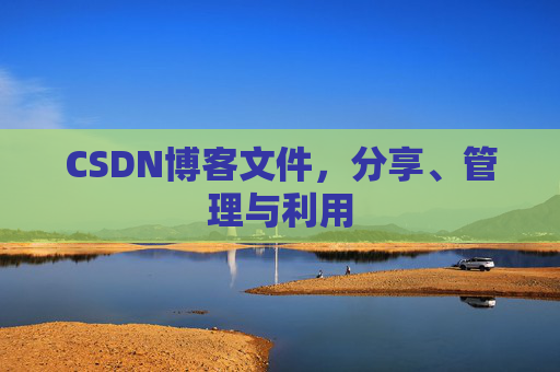 CSDN博客文件，分享、管理与利用